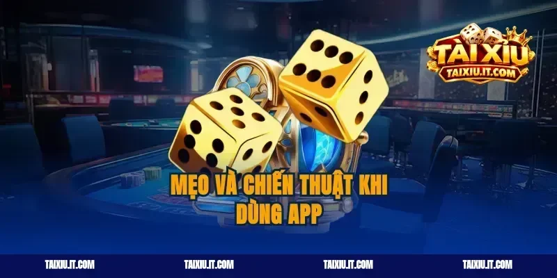 Mẹo và chiến thuật khi dùng app