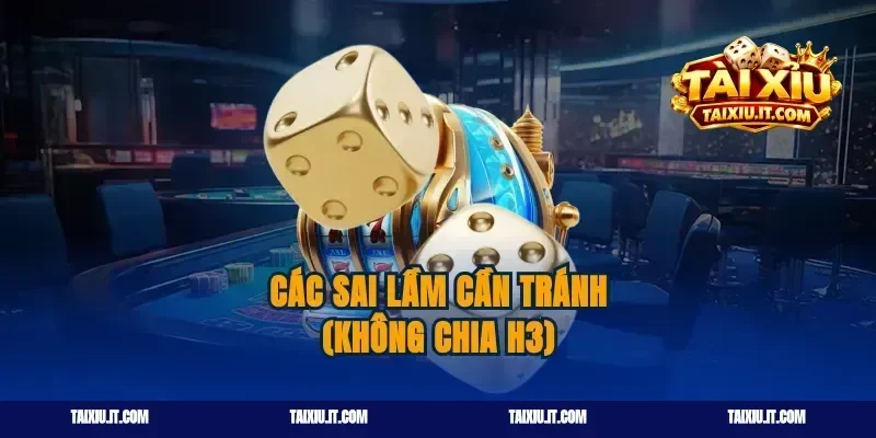 Các sai lầm cần tránh (Không chia H3)