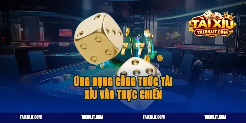 Ứng dụng công thức tài xỉu vào thực chiến
