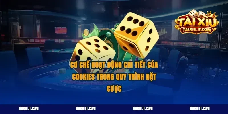 Cơ chế hoạt động chi tiết của cookies trong quy trình đặt cược