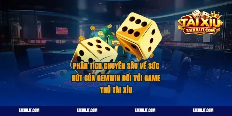 Phân tích chuyên sâu về sức hút của Gemwin đối với game thủ tài xỉu