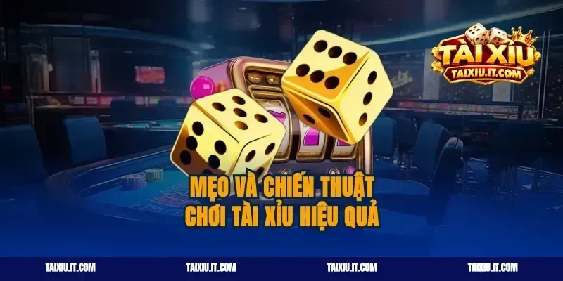 Mẹo và chiến thuật chơi tài xỉu hiệu quả