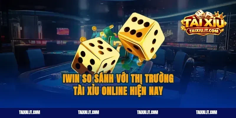iwin So Sánh Với Thị Trường Tài Xỉu Online Hiện Nay