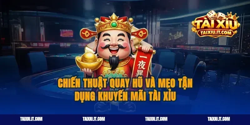 Chiến thuật quay hũ và mẹo tận dụng khuyến mãi tài xỉu