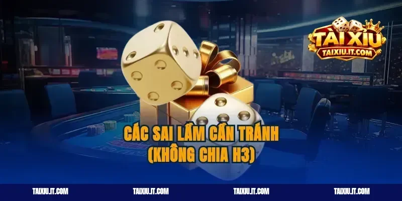 Các sai lầm cần tránh (Không chia H3)