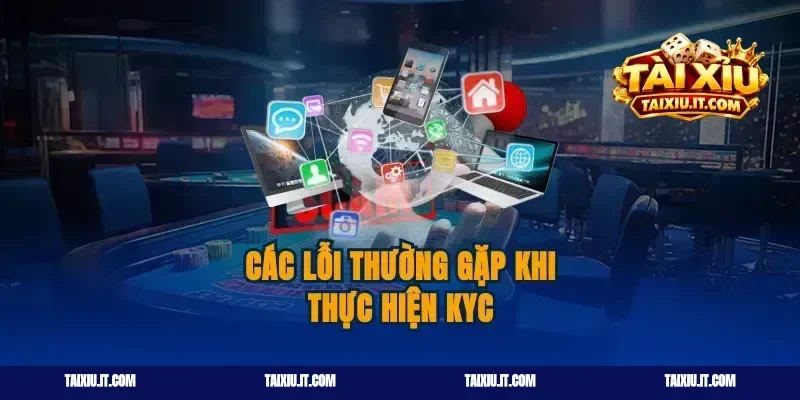 Các lỗi thường gặp khi thực hiện kyc