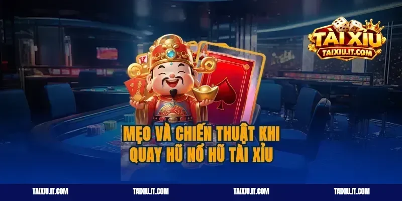 Mẹo và chiến thuật khi quay hũ nổ hũ tài xỉu