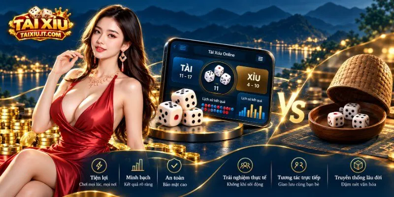 So sánh Tài Xỉu online và truyền thống