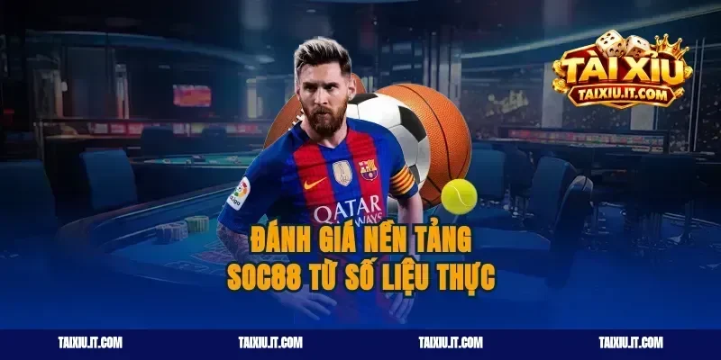 Đánh giá nền tảng soc88 từ số liệu thực