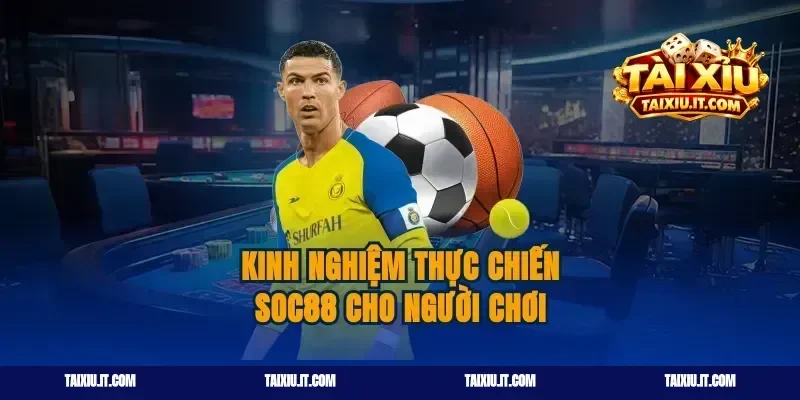 Kinh nghiệm thực chiến soc88 cho người chơi