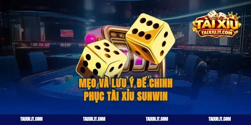 Mẹo và lưu ý để chinh phục tài xỉu Sunwin