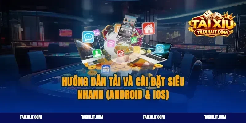 Hướng dẫn tải và cài đặt siêu nhanh (Android & iOS)