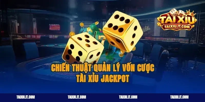 Chiến thuật quản lý vốn cược tài xỉu jackpot