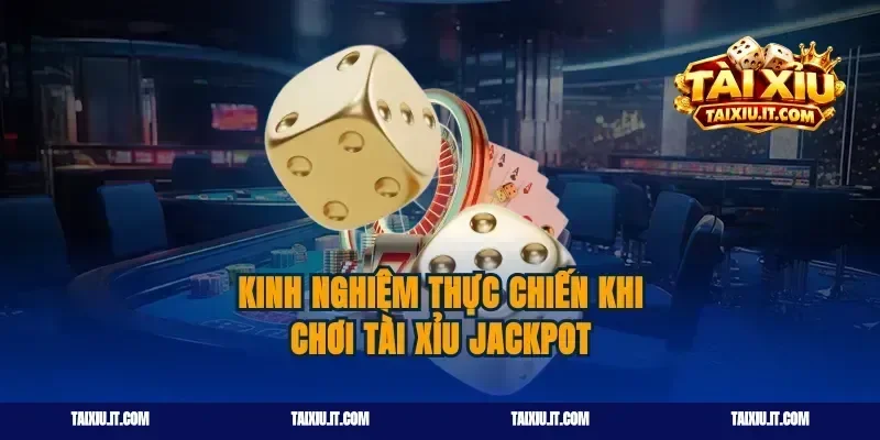 Kinh nghiệm thực chiến khi chơi tài xỉu jackpot