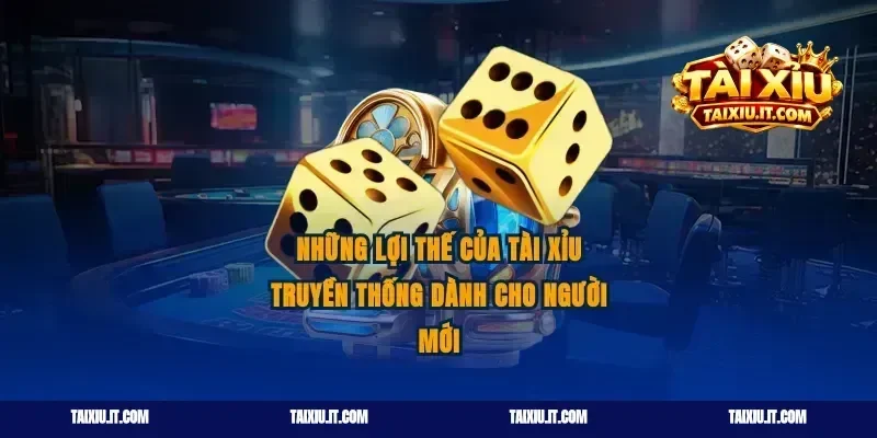Những lợi thế của tài xỉu truyền thống dành cho người mới