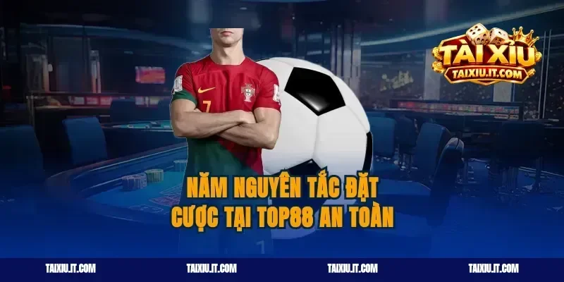 Năm nguyên tắc đặt cược tại top88 an toàn