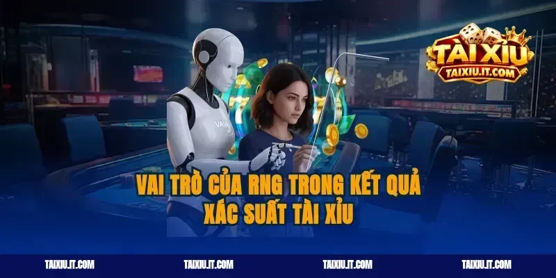 Vai Trò Của RNG Trong Kết Quả Xác Suất Tài Xỉu