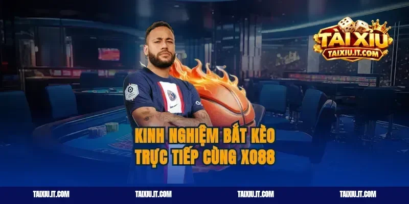 Kinh nghiệm bắt kèo trực tiếp cùng xo88