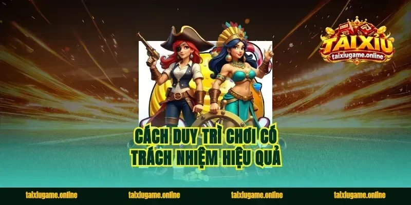 Cách duy trì chơi có trách nhiệm hiệu quả
