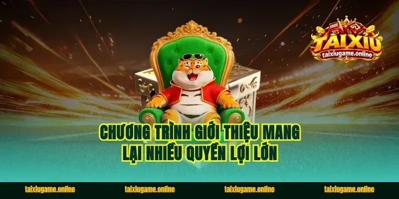 Chương trình giới thiệu mang lại nhiều quyền lợi lớn