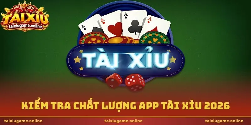 Kiểm tra chất lượng app tài xỉu 2026