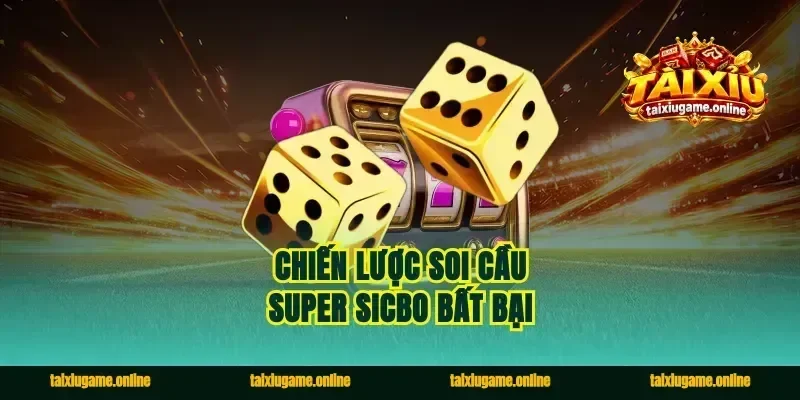 Chiến lược soi cầu super sicbo bất bại