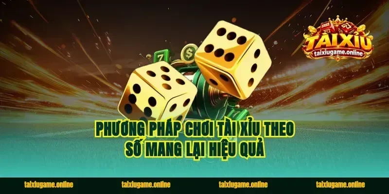 Phương pháp chơi tài xỉu theo số mang lại hiệu quả
