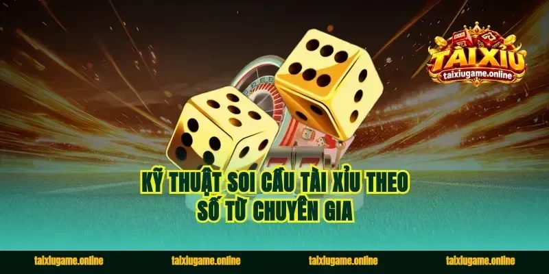 Kỹ thuật soi cầu tài xỉu theo số từ chuyên gia