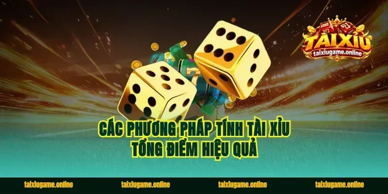Các phương pháp tính tài xỉu tổng điểm hiệu quả