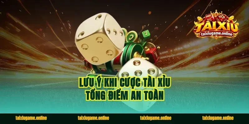 Lưu ý khi cược tài xỉu tổng điểm an toàn