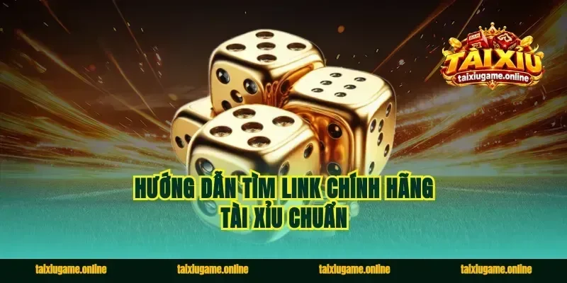 Hướng dẫn tìm link chính hãng tài xỉu chuẩn